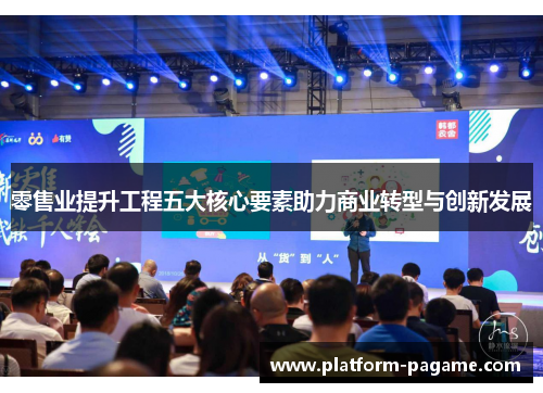 零售业提升工程五大核心要素助力商业转型与创新发展