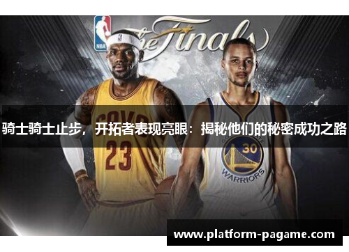 骑士骑士止步，开拓者表现亮眼：揭秘他们的秘密成功之路